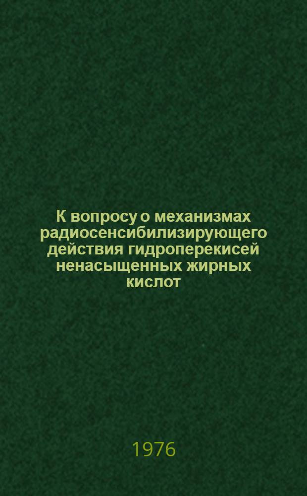 К вопросу о механизмах радиосенсибилизирующего действия гидроперекисей ненасыщенных жирных кислот : Автореф. дис. на соиск. учен. степени канд. биол. наук : (03.00.02)