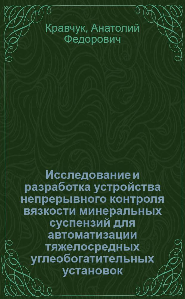 Исследование и разработка устройства непрерывного контроля вязкости минеральных суспензий для автоматизации тяжелосредных углеобогатительных установок : Автореф. дис. на соиск. учен. степени канд. техн. наук : (05.13.07)