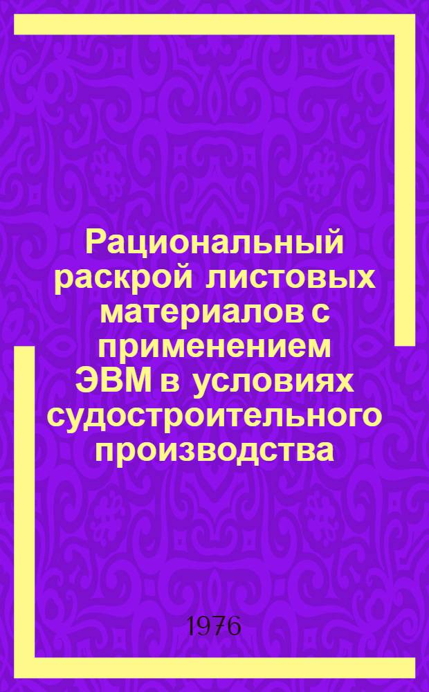 Рациональный раскрой листовых материалов с применением ЭВМ в условиях судостроительного производства : Автореф. дис. на соиск. учен. степени канд. техн. наук : (05.08.04)