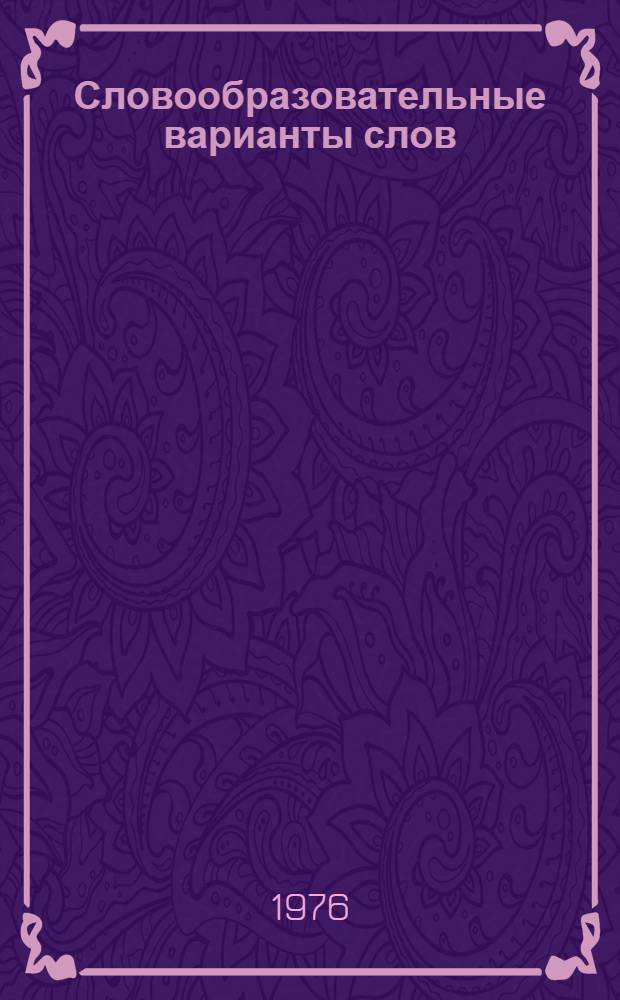 Словообразовательные варианты слов : (На материале англ. аффикс. существит.) : Автореф. дис. на соиск. учен. степени канд. филол. наук : (10.02.04)