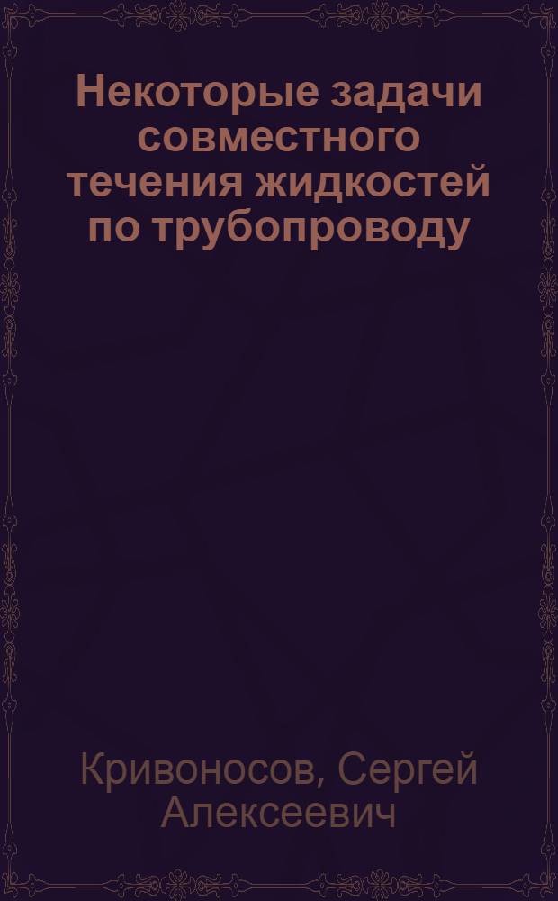 Некоторые задачи совместного течения жидкостей по трубопроводу : Автореф. дис. на соиск. учен. степени канд. техн. наук : (01.02.05)