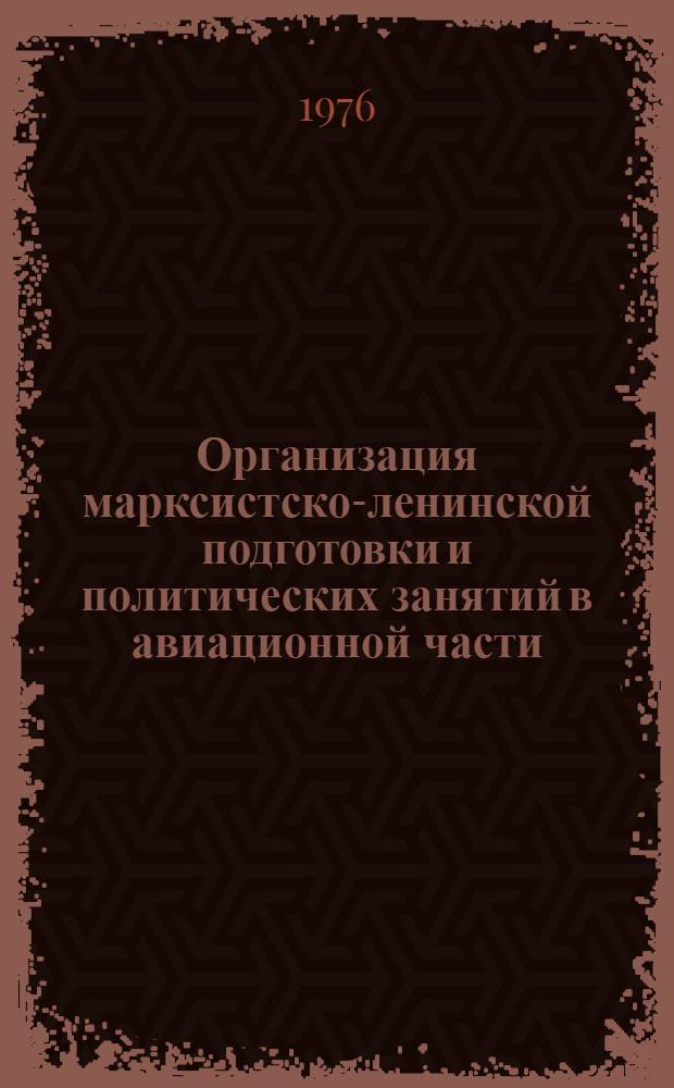 Организация марксистско-ленинской подготовки и политических занятий в авиационной части : Лекция