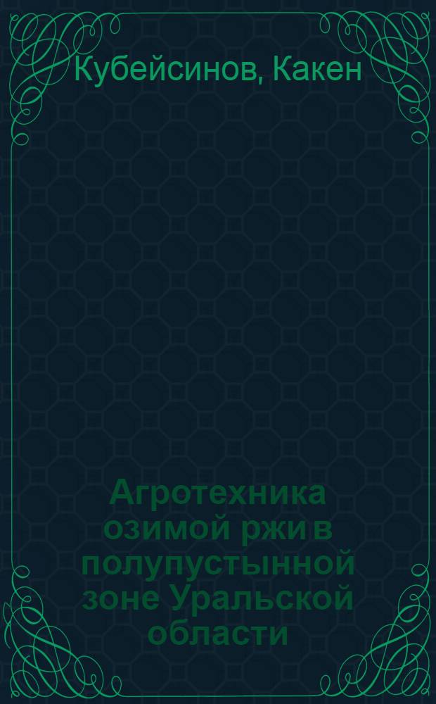 Агротехника озимой ржи в полупустынной зоне Уральской области : Автореф. дис. на соиск. учен. степени канд. с.-х. наук : (06.01.09)