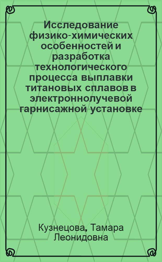 Исследование физико-химических особенностей и разработка технологического процесса выплавки титановых сплавов в электроннолучевой гарнисажной установке : Автореф. дис. на соиск. учен. степени к. т. н