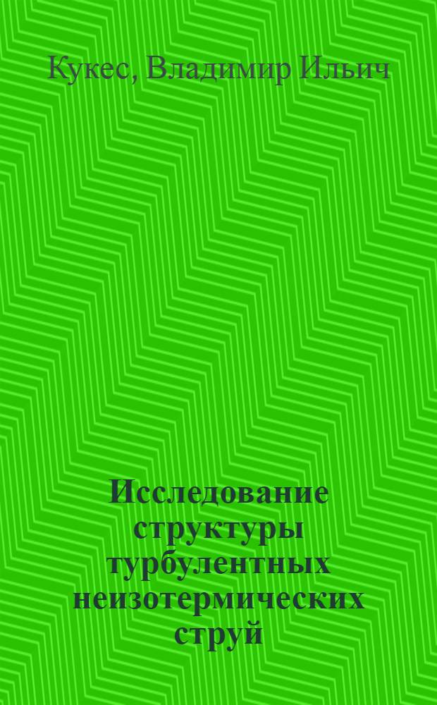 Исследование структуры турбулентных неизотермических струй : Автореф. дис. на соиск. учен. степени канд. техн. наук : (01.02.05)