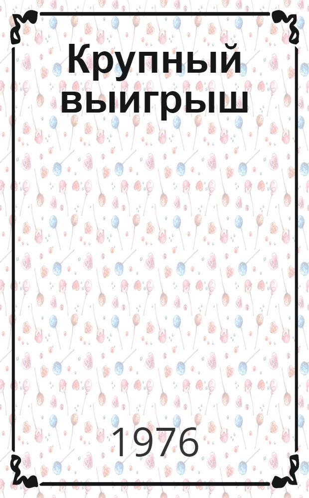 Крупный выигрыш : Водевиль в 2 д. с песнями, куплетами и танцами