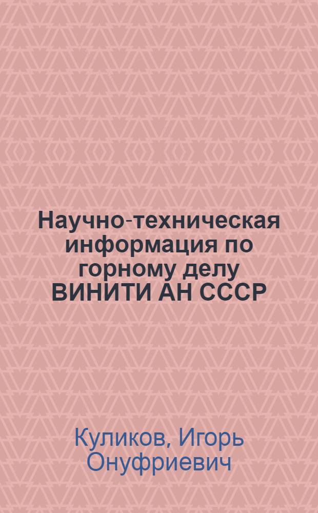 Научно-техническая информация по горному делу ВИНИТИ АН СССР : Тезисы доклада... канд. техн. наук И.О. Куликова на Моск. гор. читат. конф. 29 янв. 1976 г