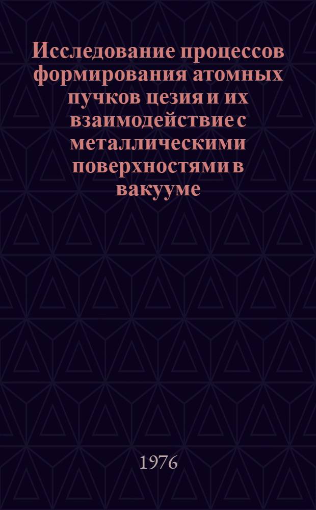 Исследование процессов формирования атомных пучков цезия и их взаимодействие с металлическими поверхностями в вакууме : Автореф. дис. на соиск. учен. степени канд. хим. наук : (02.00.04)