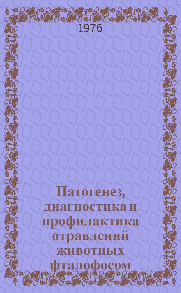 Патогенез, диагностика и профилактика отравлений животных фталофосом : Автореф. дис. на соиск. учен. степени канд. вет. наук : (16.00.04)