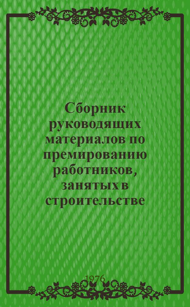 Сборник руководящих материалов по премированию работников, занятых в строительстве : По состоянию на 1 янв. 1976 г.