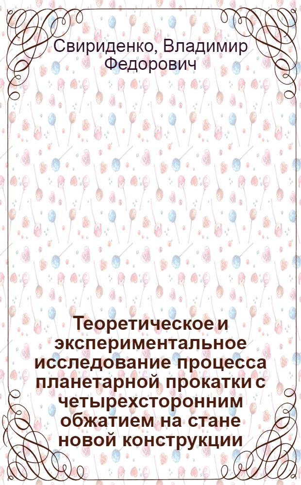 Теоретическое и экспериментальное исследование процесса планетарной прокатки с четырехсторонним обжатием на стане новой конструкции : Автореф. дис. на соиск. учен. степени канд. техн. наук : (05.03.05)