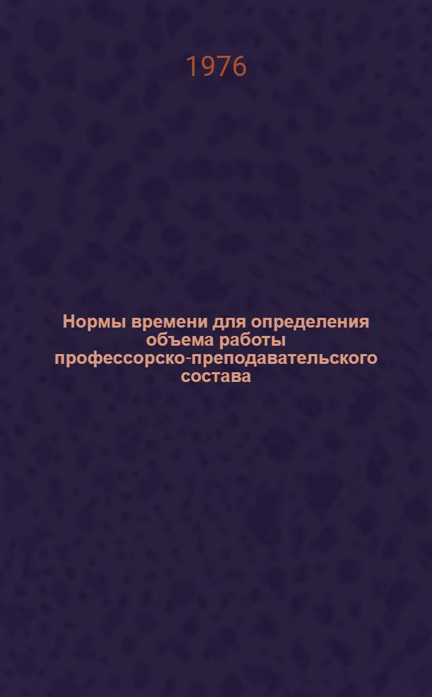 Нормы времени для определения объема работы профессорско-преподавательского состава : Утв. 16/III 1976 г