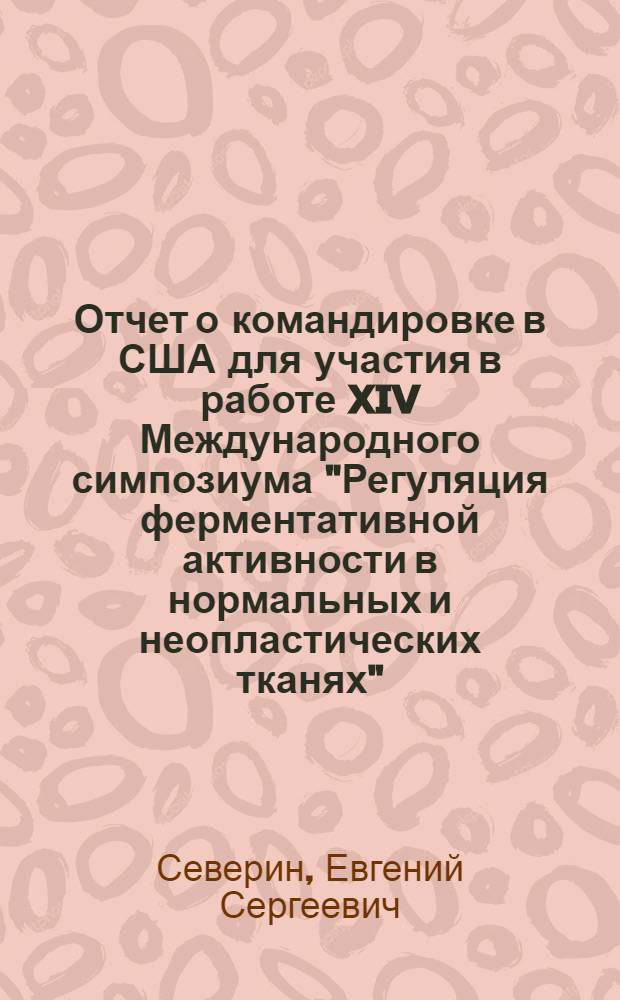 Отчет о командировке в США [для участия в работе XIV Международного симпозиума "Регуляция ферментативной активности в нормальных и неопластических тканях" (3-10 окт. 1975 г. США)]