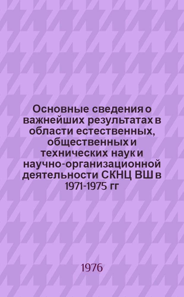 Основные сведения о важнейших результатах в области естественных, общественных и технических наук и научно-организационной деятельности СКНЦ ВШ в 1971-1975 гг.