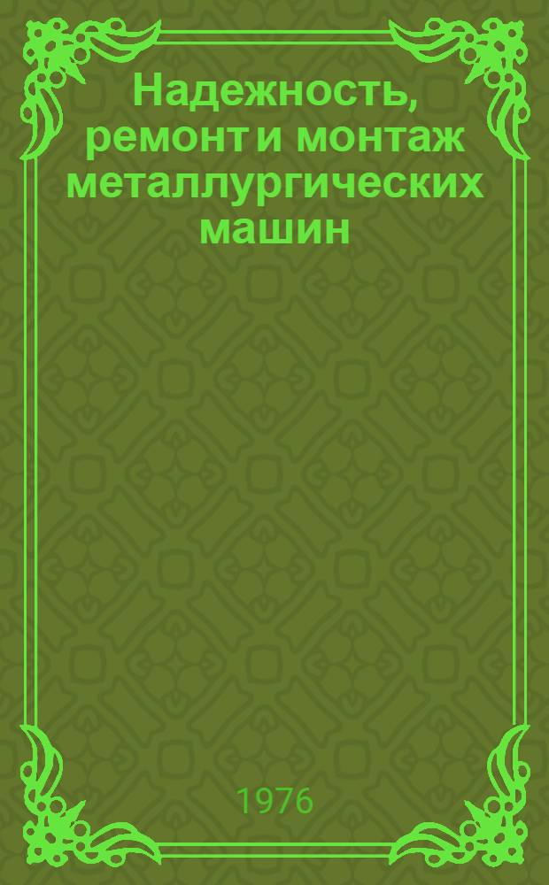 Надежность, ремонт и монтаж металлургических машин : Учебник для студентов вузов по спец. "Мех. оборуд. з-дов черн. металлургии"