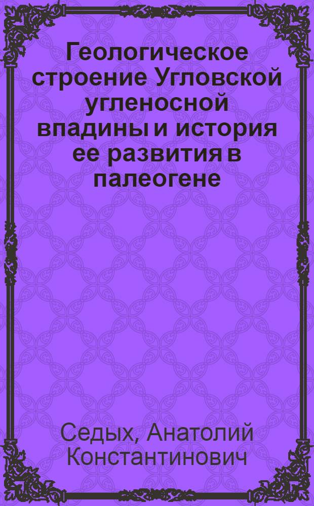Геологическое строение Угловской угленосной впадины и история ее развития в палеогене : Автореф. дис. на соиск. учен. степени канд. геол.-минерал. наук : (04.00.01)