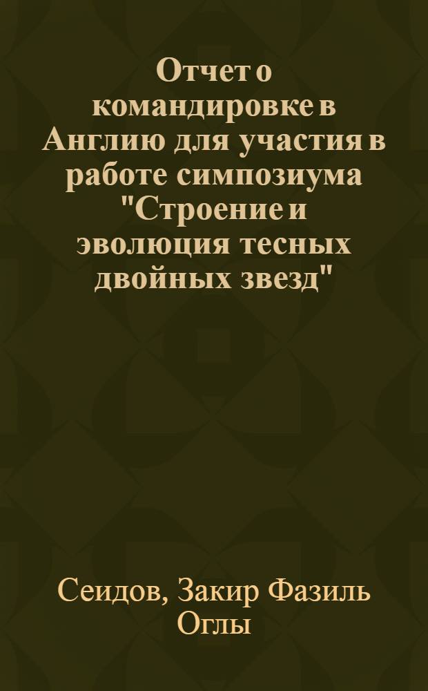 Отчет о командировке в Англию [для участия в работе симпозиума "Строение и эволюция тесных двойных звезд". 29 июля - 1 августа 1975 г. Кембридж]