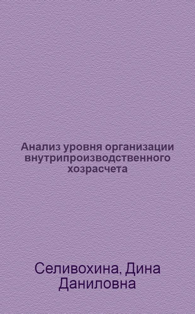 Анализ уровня организации внутрипроизводственного хозрасчета : Автореф. дис. на соиск. учен. степени канд. экон. наук : (08.00.05)