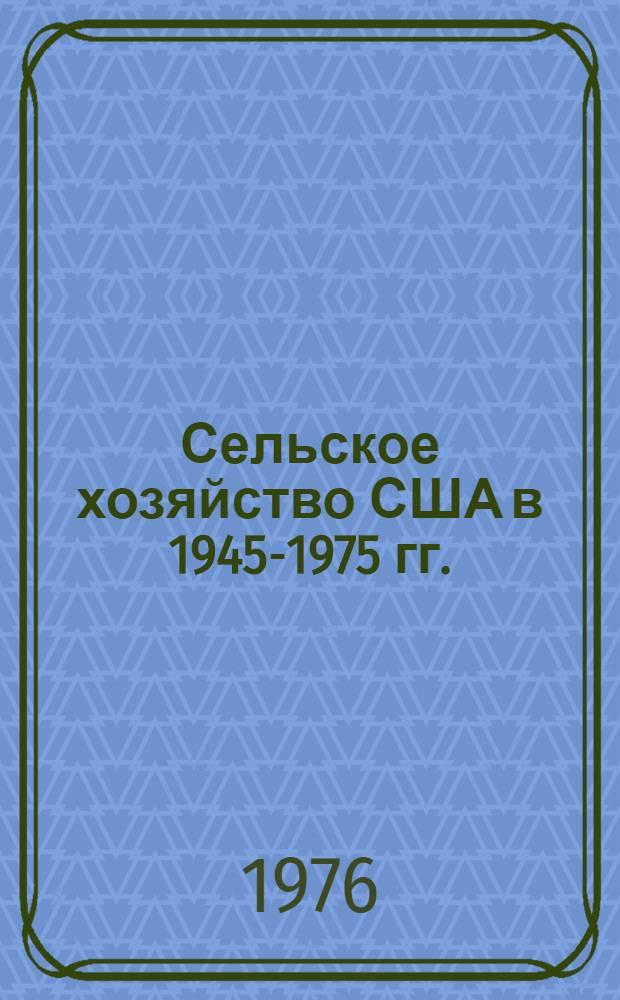 Сельское хозяйство США в 1945-1975 гг. : (Стат. справочник)