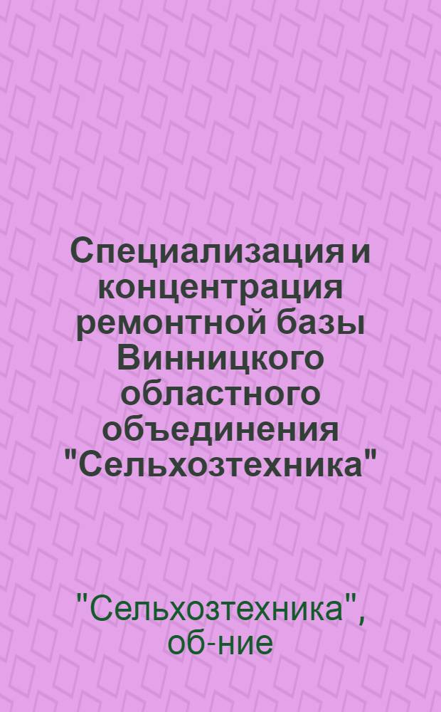 Специализация и концентрация ремонтной базы Винницкого областного объединения "Сельхозтехника"