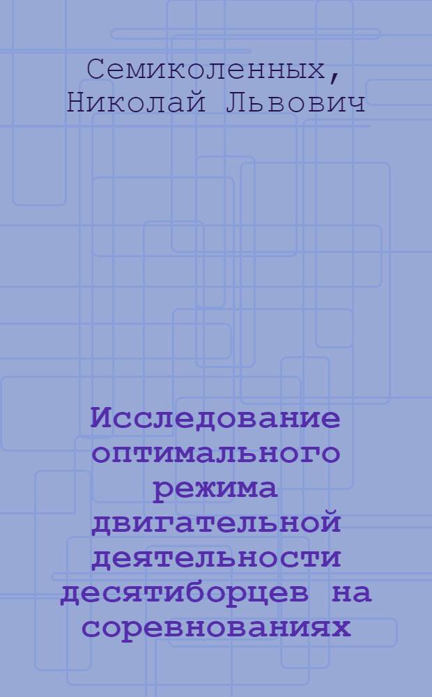 Исследование оптимального режима двигательной деятельности десятиборцев на соревнованиях : Автореф. дис. на соиск. учен. степени канд. пед. наук : (13.00.04)