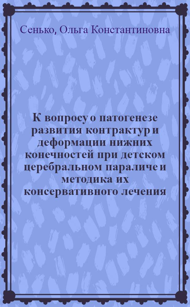 К вопросу о патогенезе развития контрактур и деформации нижних конечностей при детском церебральном параличе и методика их консервативного лечения : Автореф. дис. на соиск. учен. степени канд. мед. наук : (14.00.13)