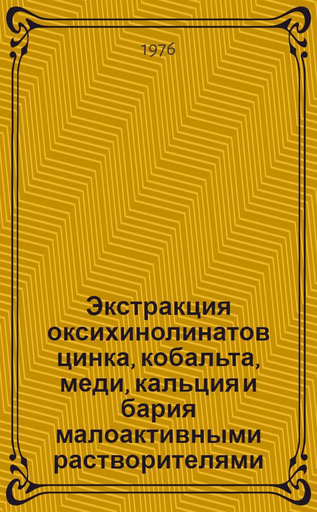 Экстракция оксихинолинатов цинка, кобальта, меди, кальция и бария малоактивными растворителями : Автореф. дис. на соиск. учен. степени канд. хим. наук : (02.00.02)