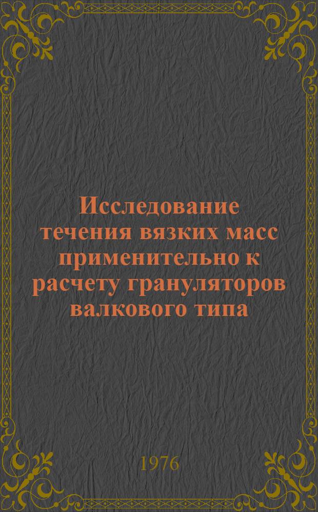 Исследование течения вязких масс применительно к расчету грануляторов валкового типа : Автореф. дис. на соиск. учен. степени канд. техн. наук : (05.04.09)