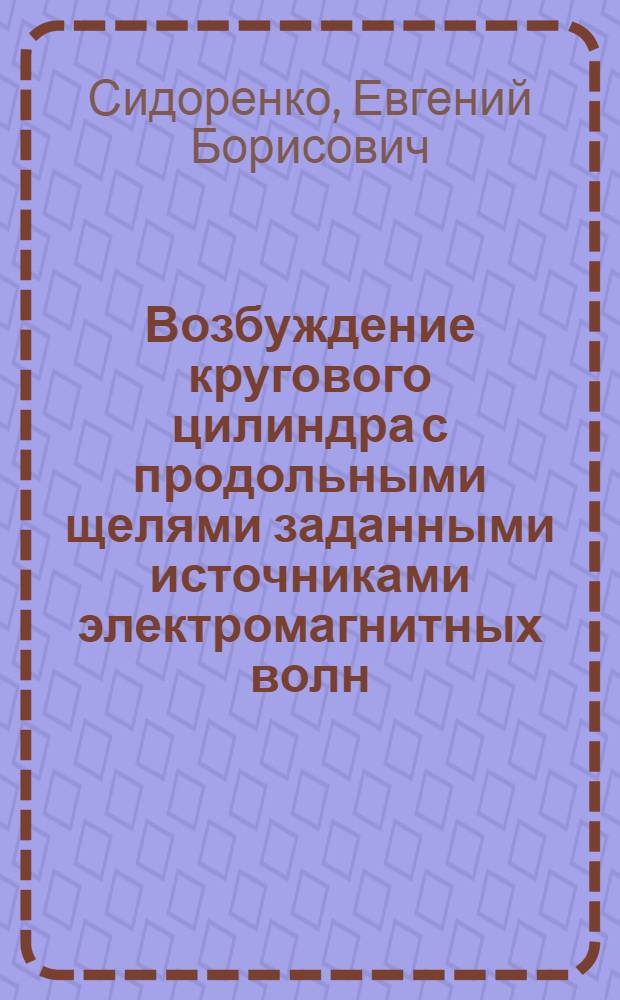 Возбуждение кругового цилиндра с продольными щелями заданными источниками электромагнитных волн : Автореф. дис. на соиск. учен. степени канд. физ.-мат. наук : (01.04.03)