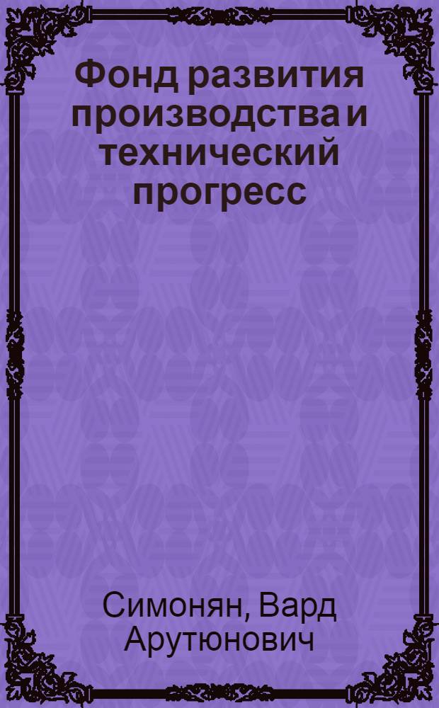 Фонд развития производства и технический прогресс : (По материалам приборостроит. пром-сти АрмССР) : Автореф. дис. на соиск. учен. степени канд. экон. наук : (08.00.05)