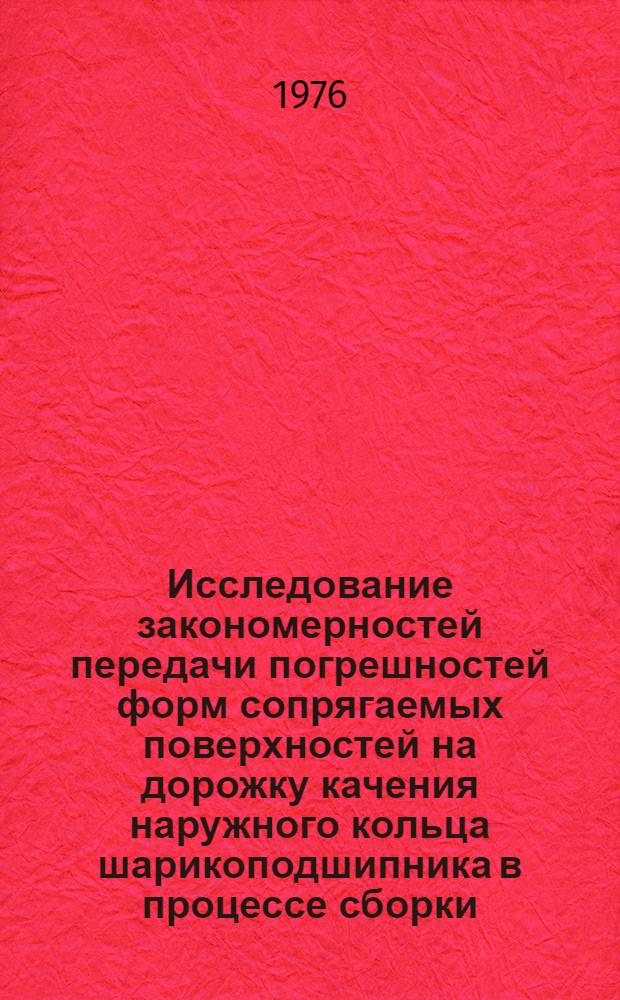 Исследование закономерностей передачи погрешностей форм сопрягаемых поверхностей на дорожку качения наружного кольца шарикоподшипника в процессе сборки : Автореф. дис. на соиск. учен. степени к. т. н