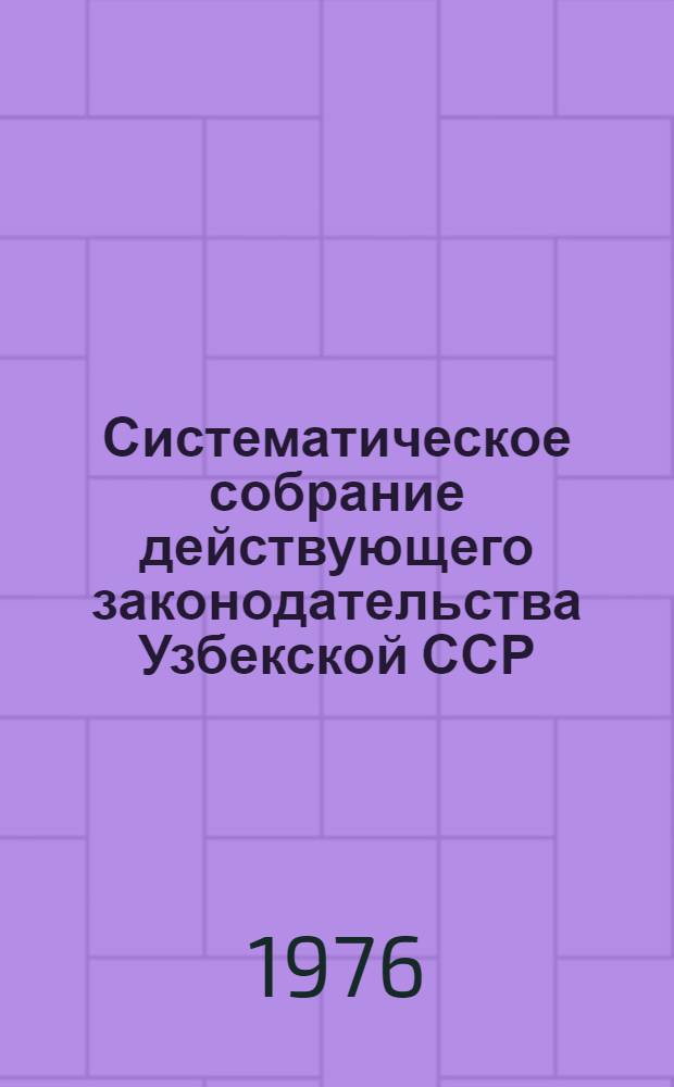 Систематическое собрание действующего законодательства Узбекской ССР : В 29 разд.] Разд. 1. Разд. 2. [Кн.] 3 : Законодательство по общим вопросам народного хозяйства