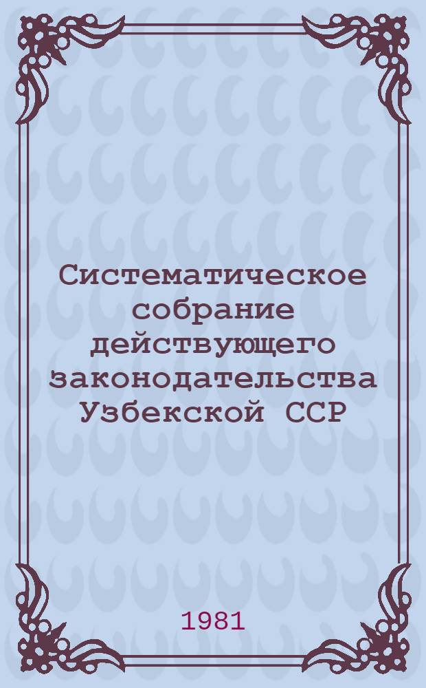 Систематическое собрание действующего законодательства Узбекской ССР : В 29 разд.] Разд. 1. Разд. 3. Кн. 15 : Законодательство о труде, социальном страховании и социальном обеспечении