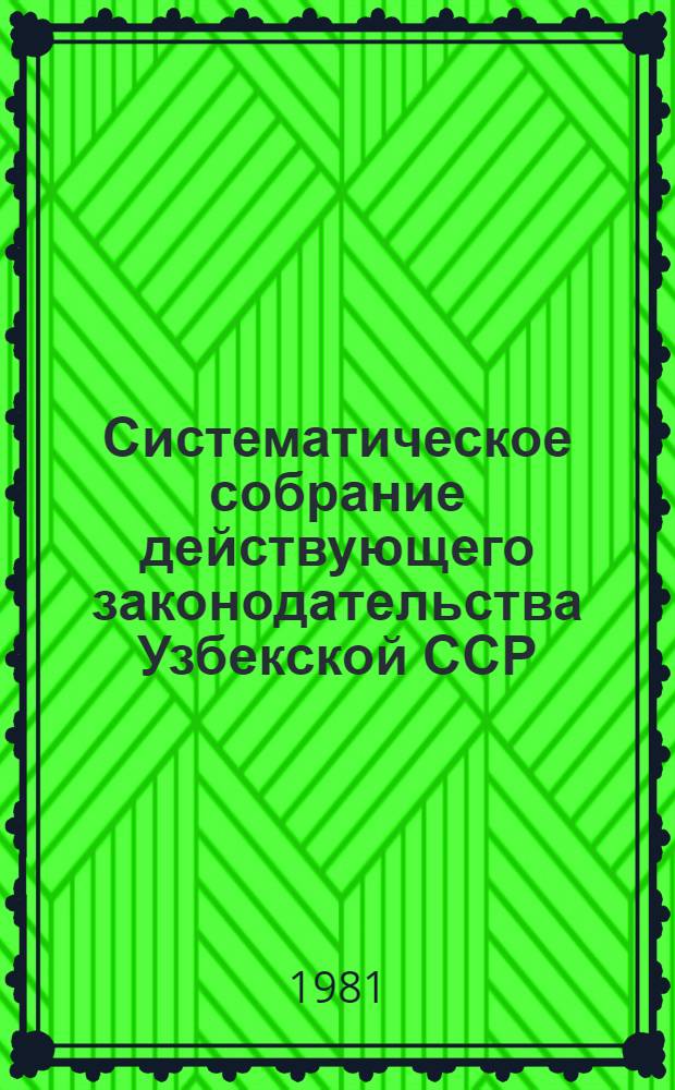 Систематическое собрание действующего законодательства Узбекской ССР : В 29 разд.] Разд. 1. Разд. 13. Кн. 9 : Законодательство о промышленности