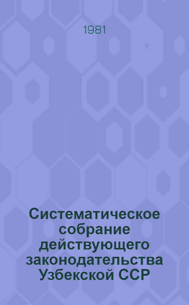 Систематическое собрание действующего законодательства Узбекской ССР : В 29 разд.] Разд. 1. Разд. 24 : Законодательство об охране общественного порядка. Разд. 25. Законодательство об административной ответственности : Кн. 19