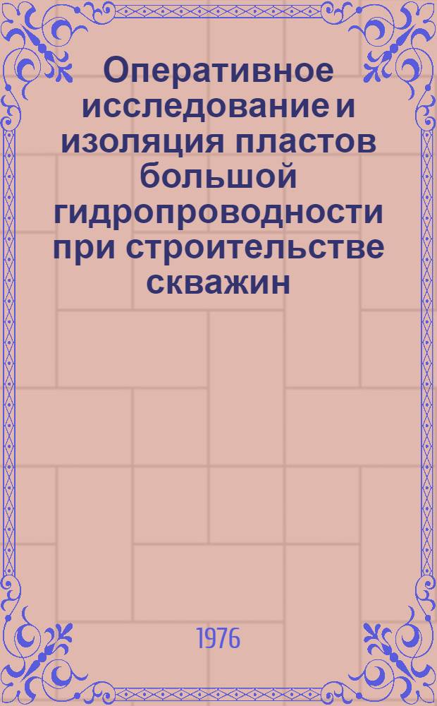 Оперативное исследование и изоляция пластов большой гидропроводности при строительстве скважин : Автореф. дис. на соиск. учен. степени д-ра техн. наук : (05.15.10)