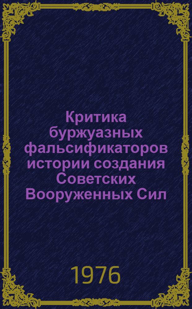 Критика буржуазных фальсификаторов истории создания Советских Вооруженных Сил : Учеб. пособие