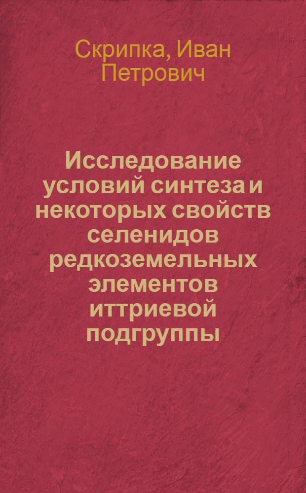Исследование условий синтеза и некоторых свойств селенидов редкоземельных элементов иттриевой подгруппы, иттрия и скандия : Автореф. дис. на соиск. учен. степени степени к. х. н