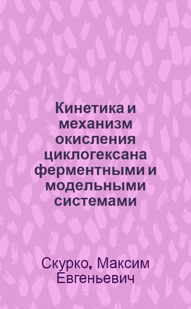 Кинетика и механизм окисления циклогексана ферментными и модельными системами : Автореф. дис. на соиск. учен. степени канд. хим. наук : (02.00.04)