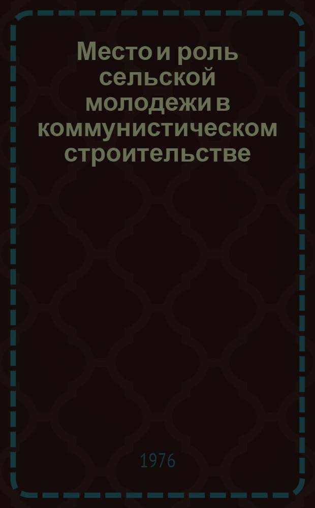 Место и роль сельской молодежи в коммунистическом строительстве : Автореф. дис. на соиск. учен. степени д-ра филос. наук : (09.00.02)