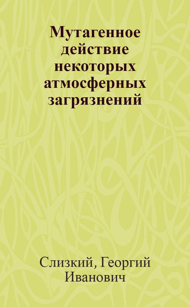 Мутагенное действие некоторых атмосферных загрязнений : Автореф. дис. на соиск. учен. степени к. м. н