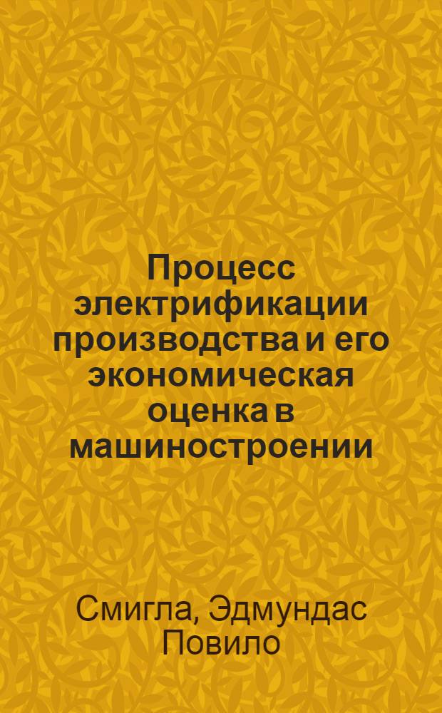 Процесс электрификации производства и его экономическая оценка в машиностроении : На примере приборостроения и электротехн. пром-сти ЛитССР : Автореф. дис. на соиск. учен. степени канд. экон. наук : (08.00.05)