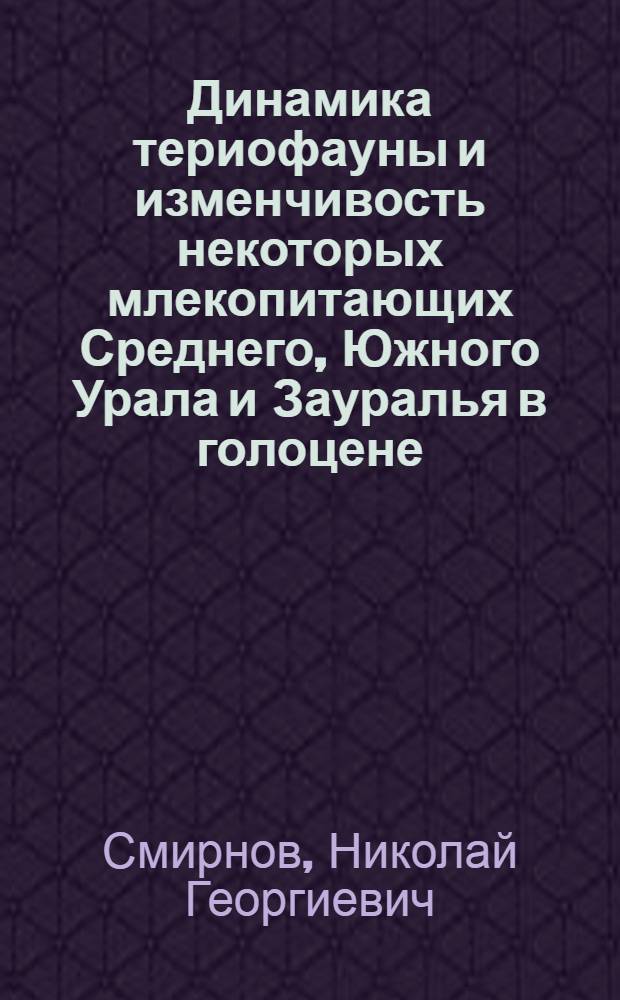 Динамика териофауны и изменчивость некоторых млекопитающих Среднего, Южного Урала и Зауралья в голоцене : Автореф. дис. на соиск. учен. степени канд. биол. наук : (03.00.08)