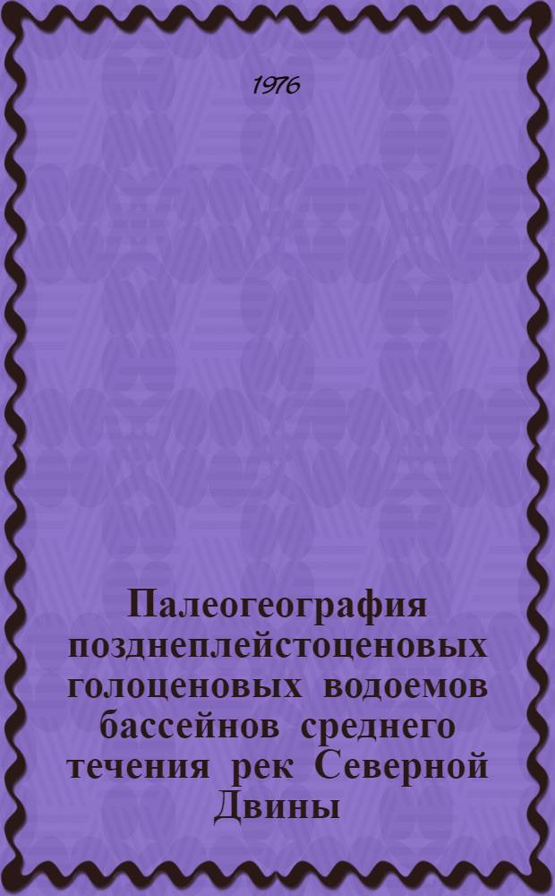 Палеогеография позднеплейстоценовых голоценовых водоемов бассейнов среднего течения рек Северной Двины, Вычегды и Верхней Мезени : (По данным диатомового анализа) : Автореф. дис. на соиск. учен. степени канд. геогр. наук : (11.00.04)