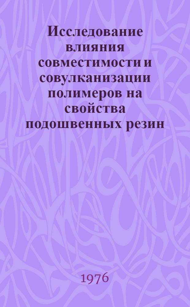 Исследование влияния совместимости и совулканизации полимеров на свойства подошвенных резин : Автореф. дис. на соиск. учен. степени канд. техн. наук : (05.17.06)