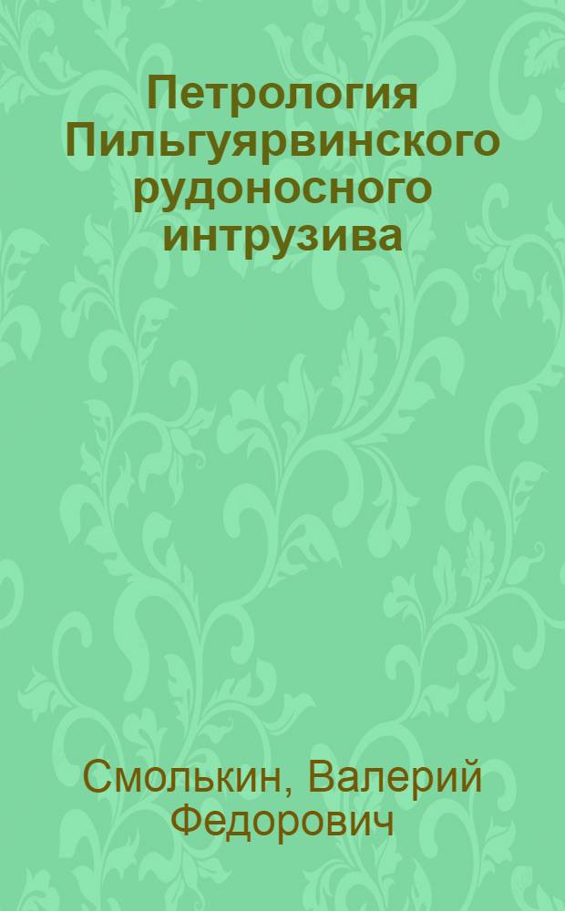 Петрология Пильгуярвинского рудоносного интрузива (Печенга) : Автореф. дис. на соиск. учен. степени канд. геол.-минерал. наук : (04.00.08)