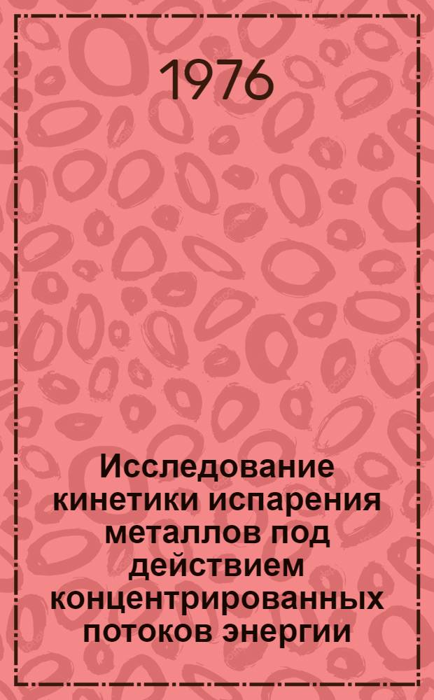 Исследование кинетики испарения металлов под действием концентрированных потоков энергии : Автореф. дис. на соиск. учен. степени канд. физ.-мат. наук : (01.04.07)