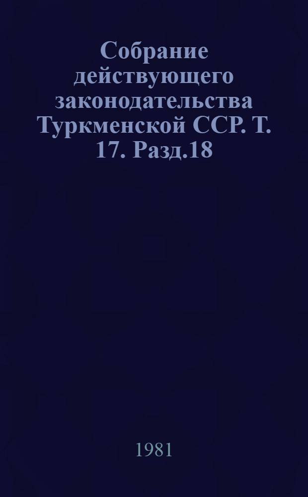 Собрание действующего законодательства Туркменской ССР. Т. 17. Разд.18 : Законодательство о торговле и общественном питании
