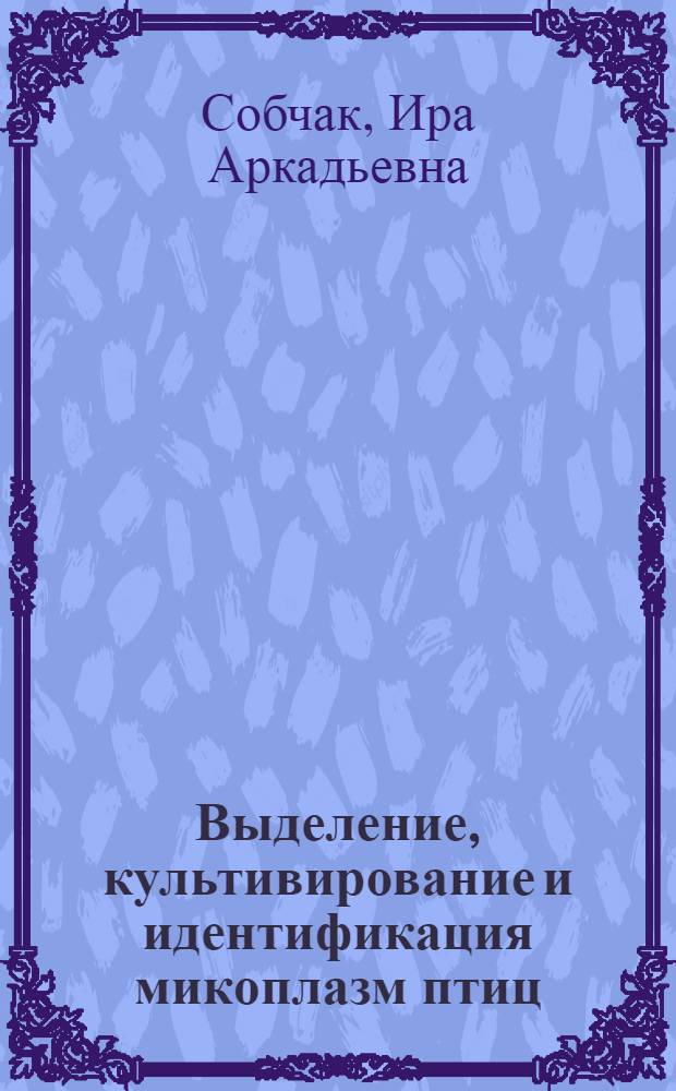 Выделение, культивирование и идентификация микоплазм птиц : Автореф. дис. на соиск. учен. степени канд. вет. наук : (16.00.03)