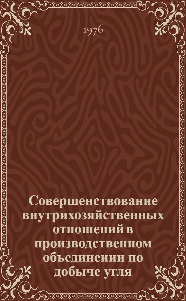 Совершенствование внутрихозяйственных отношений в производственном объединении по добыче угля : Сборник